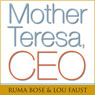 Mother Teresa, CEO: Unexpected Principles for Practical Leadership