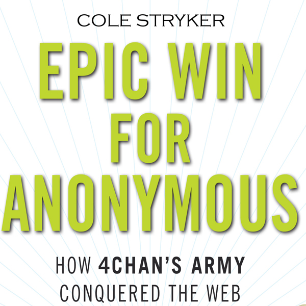 Epic Win for Anonymous: How 4chan's Army Conquered the Web