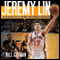 Jeremy Lin: The Incredible Rise of the NBA's Most Unlikely Superstar