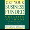 Get Your Business Funded: Creative Methods for Getting the Money You Need