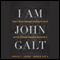 I Am John Galt: Today's Heroic Innovators Building the World and the Villainous Parasites Destroying It