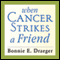 When Cancer Strikes a Friend: What to Say, What to Do, and How to Help