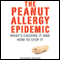 The Peanut Allergy Epidemic: What's Causing It and How to Stop It