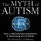 The Myth of Autism: How a Misunderstood Epidemic Is Destroying Our Children