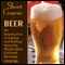 Short Course in Beer: An Introduction to Tasting and Talking About the World's Most Civilized Beverage