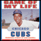 Game of My Life: Chicago Cubs: Memorable Stories of Cubs Baseball