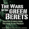 The Wars of the Green Berets: Amazing Stories from Vietnam to the Present Day