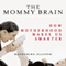 The Mommy Brain: How Motherhood Makes Us Smarter