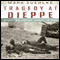 Tragedy at Dieppe: Operation Jubilee, August 19, 1942