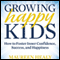 Growing Happy Kids: How to Foster Inner Confidence, Success, and Happiness