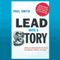 Lead with a Story: A Guide to Crafting Business Narratives That Captivate, Convince, and Inspire