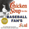 Chicken Soup for the Baseball Fan's Soul: Inspirational Stories of Baseball, Big-League Dreams and the Game of Life