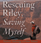 Rescuing Riley, Saving Myself: A Man and His Dog's Struggle to Find Salvation