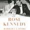 Rose Kennedy: The Life and Times of a Political Matriarch