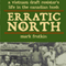 Erratic North: A Vietnam Draft Resister's Life in the Canadian Bush