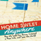 Home Sweet Anywhere: How We Sold Our House, Created a New Life, and Saw the World