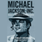 Michael Jackson, Inc.: The Rise, Fall and Rebirth of a Billion-Dollar Empire