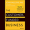 The Customer-Funded Business: Start, Finance, or Grow Your Company with Your Customers' Cash