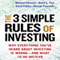 The 3 Simple Rules of Investing: Why Everything You've Heard About Investing Is Wrong - And What to Do Instead