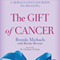 The Gift of Cancer: A Miraculous Journey to Healing