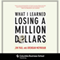 What I Learned Losing a Million Dollars