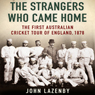 The Strangers Who Came Home: The First Australian Cricket Tour of England