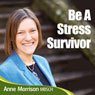 Be a Stress Survivor: Learn How to Manage Your Response to Situations and People and Become Calmer and Feel More in Control