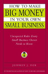 How to Make Big Money In Your Own Small Business: Unexpected Rules Every Small Business Owner Should Know