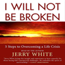 I Will Not Be Broken: Five Steps to Overcoming a Life Crisis