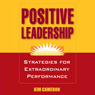 Positive Leadership: Strategies for Extraordinary Performance