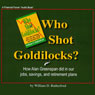 Who Shot Goldilocks?: How Alan Greenspan Did In Our Jobs, Savings, and Retirement Plans