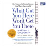 What Got You Here Won't Get You There: How Successful People Become Even More Successful!