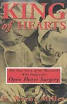 King of Hearts: The True Story of the Maverick Who Pioneered Open Heart Surgery