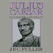 Julius Caesar: Man, Soldier, and Tyrant
