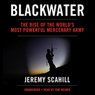 Blackwater: The Rise of the World's Most Powerful Mercenary Army