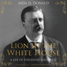 Lion in the White House: A Life of Theodore Roosevelt