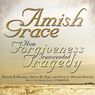 Amish Grace: How Forgiveness Transcended Tragedy