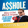 Asshole: How I Got Rich & Happy by Not Giving a Damn about Anyone & How You Can, Too