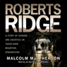 Roberts Ridge: A True Story of Courage and Sacrifice on Takur Ghar Mountain, Afghanistan