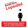 Lopsided: How Having Breast Cancer Can Be Really Distracting