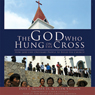 The God Who Hung on the Cross: How God Uses Ordinary People to Build His Church