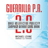 Guerrilla P.R. 2.0: Wage an Effective Publicity Campaign without Going Broke