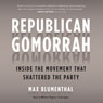 Republican Gomorrah: Inside the Movement That Shattered the Party