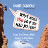 What Would You Do if You Had No Fear?: Living Your Dreams While Quakin' in Your Boots