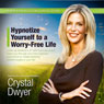 Hypnotize Yourself to a Worry-Free Life: America's #1 Self-Hypnosis Coach