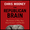The Republican Brain: The Science of Why They Deny Science - and Reality