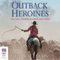 Outback Heroines: True Stories of Hardship, Heartbreak and Resilience