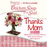 Chicken Soup for the Soul: Thanks Mom - 32 Stories About One of a Kind Moms, Gifts of the Heart, and Legacies