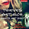 Thieves Get Rich, Saints Get Shot: A Novel