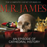 An Episode of Cathedral History: The Complete Ghost Stories of M R James